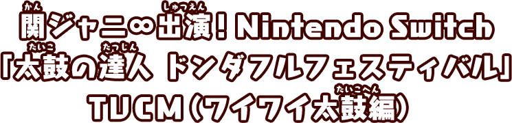 関ジャニ∞出演！Nintendo Switch「太鼓の達人 ドンダフルフェスティバル」TVCM（新作発売編）