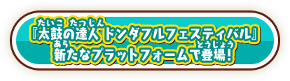 『太鼓の達人 ドンダフルフェスティバル』新たなプラットフォームで登場！