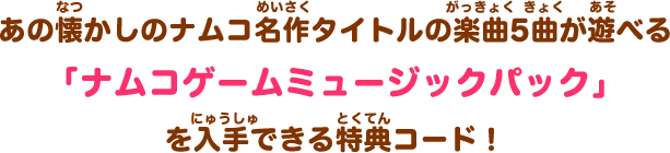 あの懐かしのナムコ名作タイトルの楽曲5曲が遊べる「ナムコゲームミュージックパック」を入手できる特典コード！