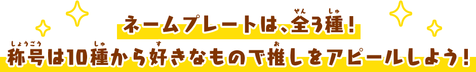 ネームプレートは、全3種！称号は10種から好きなもので推しをアピールしよう！