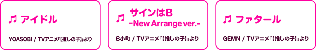 「アイドル」「サインはB –New Arrange ver.-」「ファタール」